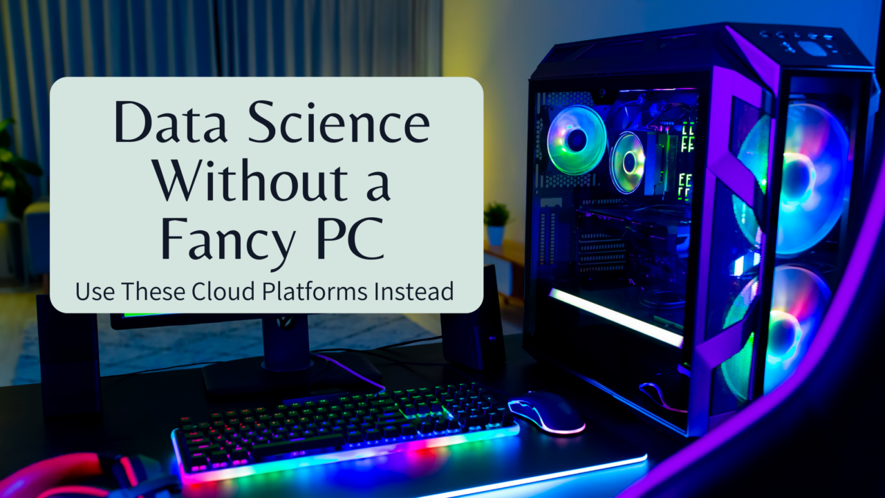 data-science-without-a-fancy-pc-use-these-cloud-platforms-instead